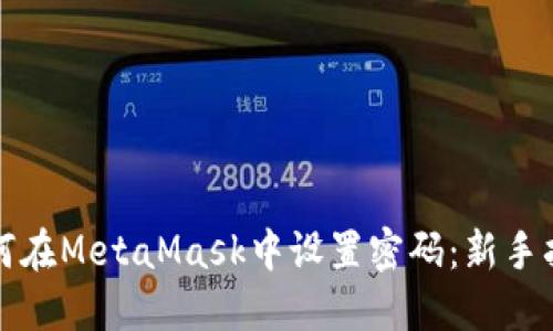 如何在MetaMask中设置密码：新手指南
