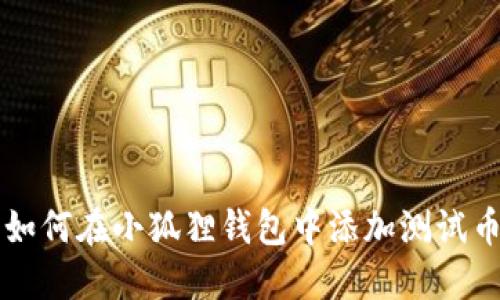 如何在小狐狸钱包中添加测试币