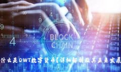 什么是DWT数字货币？详细解析及其未来发展
