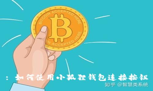 : 如何使用小狐狸钱包连接按钮