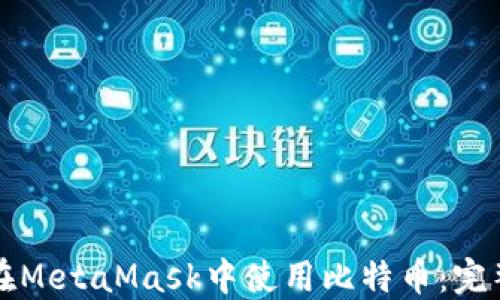 
如何在MetaMask中使用比特币：完整指南