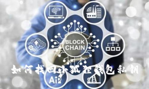 如何找回小狐狸钱包私钥