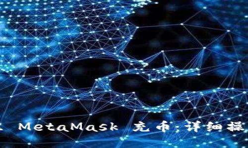 如何往 MetaMask 充币：详细操作指南