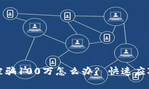 小狐狸钱包被骗100万怎么办? 快速应对与解决方案