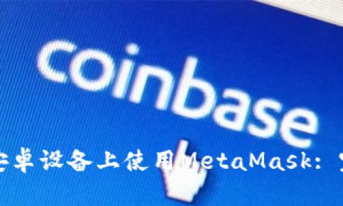 如何在安卓设备上使用MetaMask: 完整指南