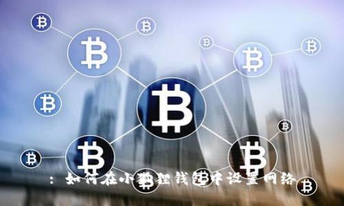 : 如何在小狐狸钱包中设置网络