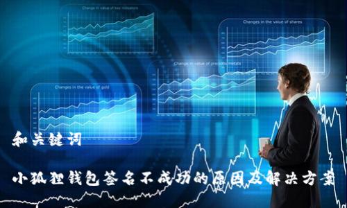 和关键词

小狐狸钱包签名不成功的原因及解决方案