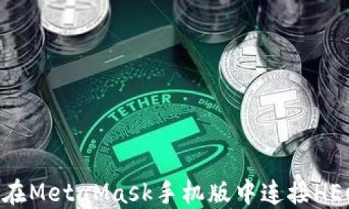 
如何在MetaMask手机版中连接HECO链