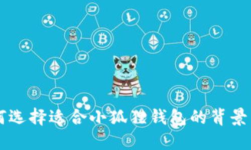 如何选择适合小狐狸钱包的背景图片