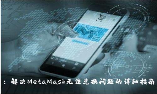 : 解决MetaMask无法兑换问题的详细指南