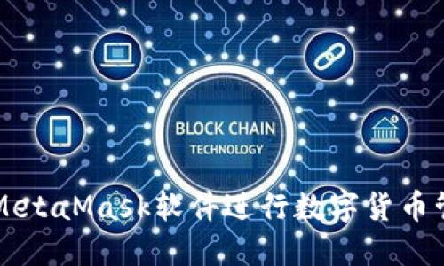 如何使用MetaMask软件进行数字货币管理与交易